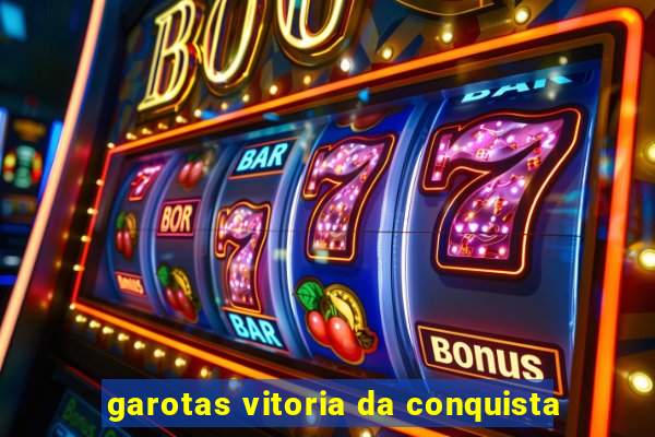 garotas vitoria da conquista